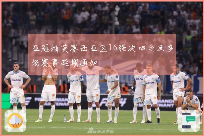 亚冠精英赛西亚区16强次回合及多场赛事延期通知