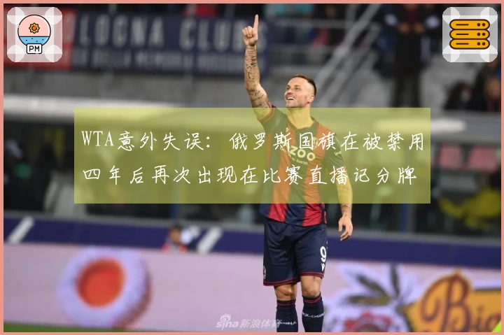 WTA意外失误：俄罗斯国旗在被禁用四年后再次出现在比赛直播记分牌上