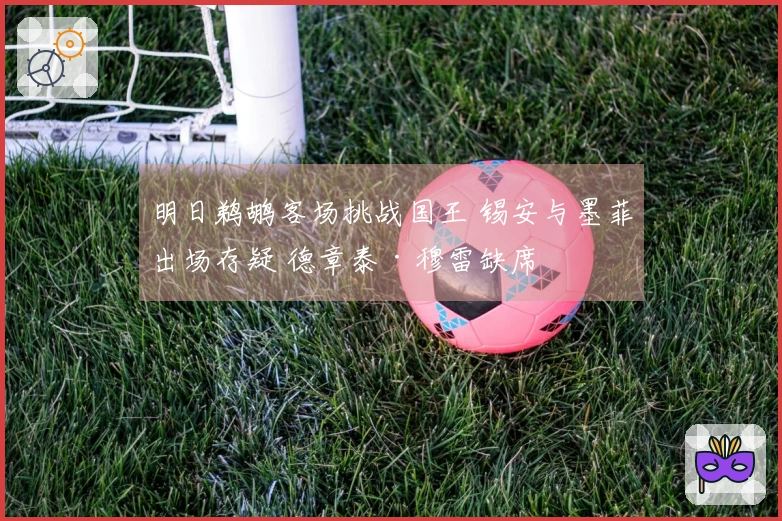 明日鹈鹕客场挑战国王 锡安与墨菲出场存疑 德章泰·穆雷缺席