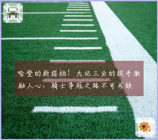 哈登的新搭档！九记三分的投手激励人心，骑士争冠之路不可或缺